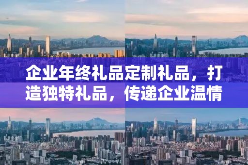 企业年终礼品定制礼品，打造独特礼品，传递企业温情